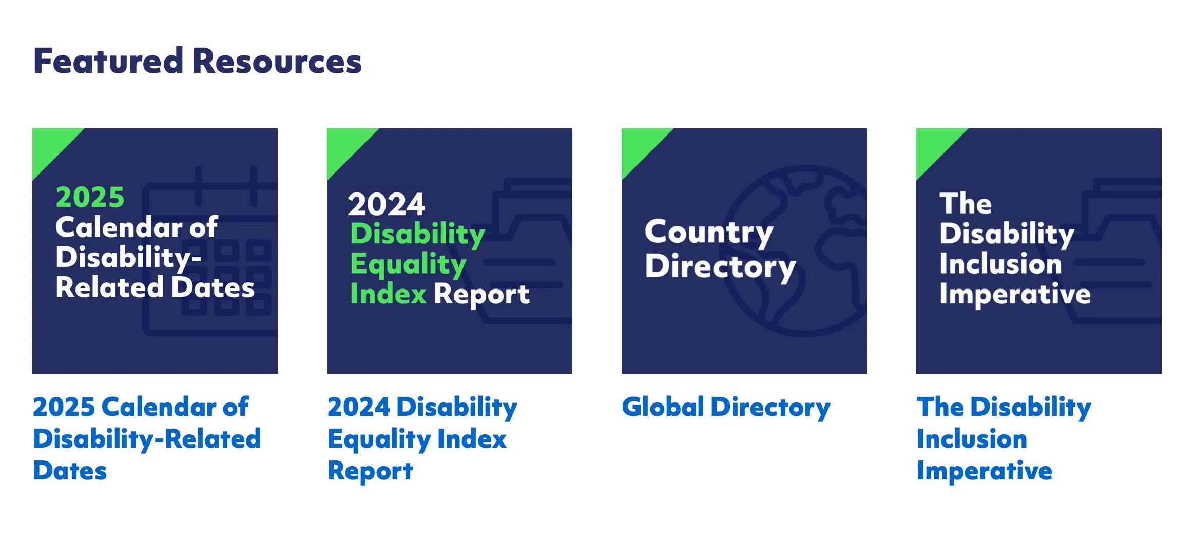 Featured Resources. 2025 Calendar of Disability-Related Dates, 2024 Disability Equality Index Report, Global Directory, The Disability Inclusion Imperative.