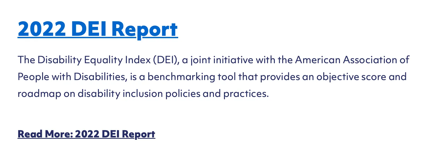 2022 DEI Report. The Disability Equality Index (DEI), a joint initiative with the American Association of People with Disabilities, is a benchmarking tool that provides an objective score and roadmap on disability inclusion policies and practices.